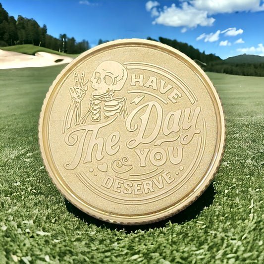 "Have The Day You Deserve" Solid Brass CNC Machined Laser Engraved Golf Ball Marker