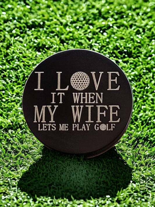 "Love It When My Wife Lets Me Play Golf" Laser Engraved Stainless Steel Novelty Golf Ball Marker